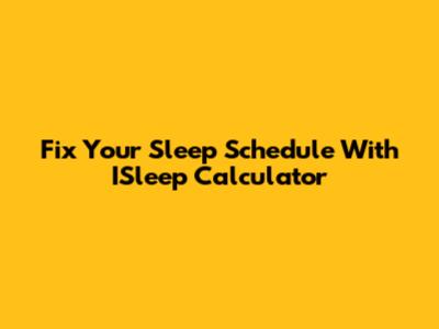 Fix Your Sleep Schedule With ISleep Calculator