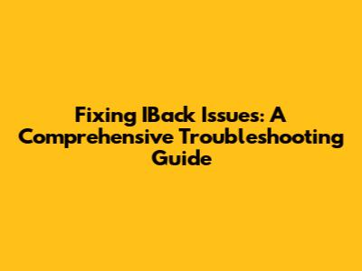 Fixing IBack Issues: A Comprehensive Troubleshooting Guide