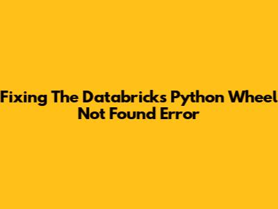 Fixing The 'Databricks Python Wheel Not Found' Error