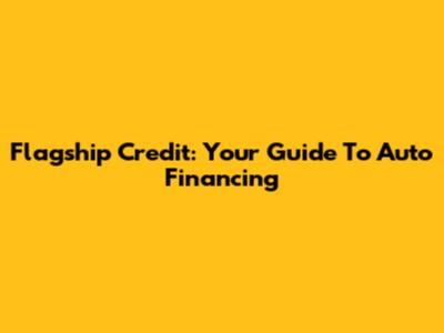 Flagship Credit: Your Guide To Auto Financing