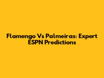 Flamengo Vs Palmeiras: Expert ESPN Predictions