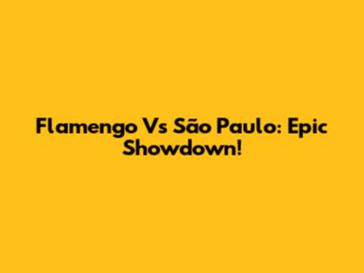 Flamengo Vs São Paulo: Epic Showdown!
