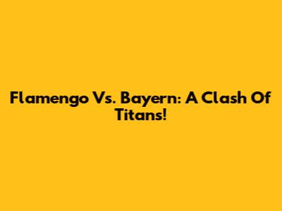 Flamengo Vs. Bayern: A Clash Of Titans!