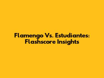 Flamengo Vs. Estudiantes: Flashscore Insights
