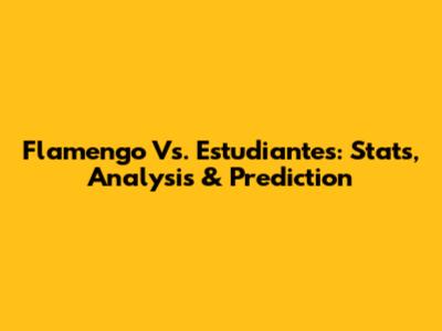 Flamengo Vs. Estudiantes: Stats, Analysis & Prediction