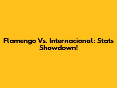 Flamengo Vs. Internacional: Stats Showdown!