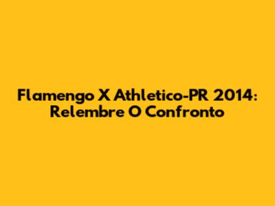 Flamengo X Athletico-PR 2014: Relembre O Confronto