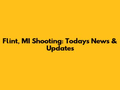 Flint, MI Shooting: Today's News & Updates