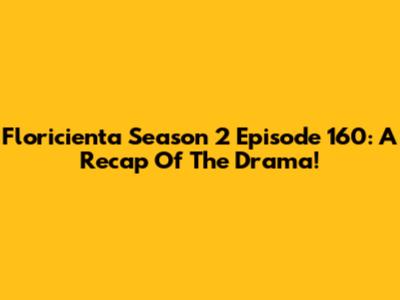Floricienta Season 2 Episode 160: A Recap Of The Drama!