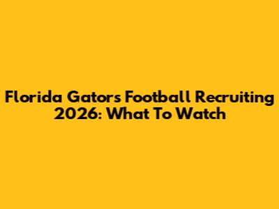 Florida Gators Football Recruiting 2026: What To Watch