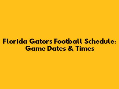 Florida Gators Football Schedule: Game Dates & Times