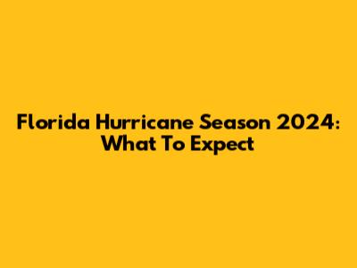 Florida Hurricane Season 2024: What To Expect