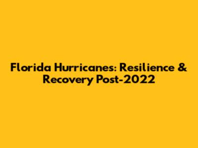 Florida Hurricanes: Resilience & Recovery Post-2022