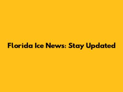 Florida Ice News: Stay Updated