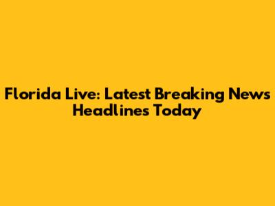 Florida Live: Latest Breaking News Headlines Today