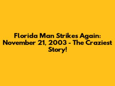 Florida Man Strikes Again: November 21, 2003 - The Craziest Story!