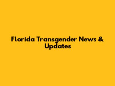 Florida Transgender News & Updates