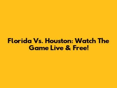 Florida Vs. Houston: Watch The Game Live & Free!