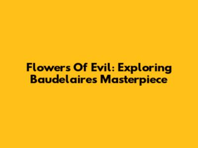 Flowers Of Evil: Exploring Baudelaire's Masterpiece