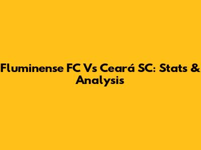 Fluminense FC Vs Ceará SC: Stats & Analysis