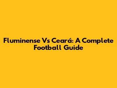 Fluminense Vs Ceará: A Complete Football Guide