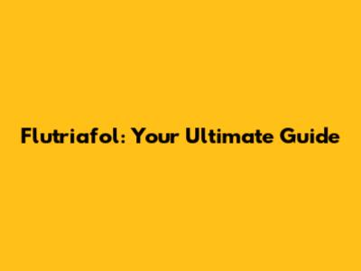 Flutriafol: Your Ultimate Guide