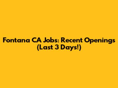 Fontana CA Jobs: Recent Openings (Last 3 Days!)