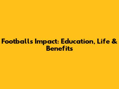 Football's Impact: Education, Life & Benefits