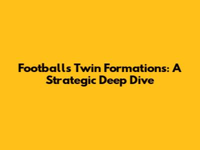 Football's Twin Formations: A Strategic Deep Dive