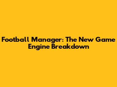 Football Manager: The New Game Engine Breakdown