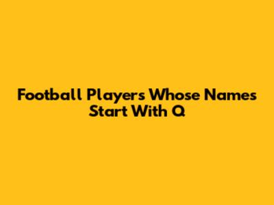 Football Players Whose Names Start With Q