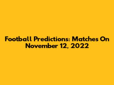 Football Predictions: Matches On November 12, 2022