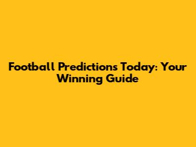 Football Predictions Today: Your Winning Guide