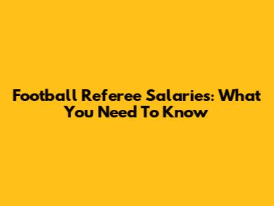 Football Referee Salaries: What You Need To Know