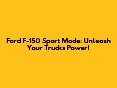 Ford F-150 Sport Mode: Unleash Your Truck's Power!