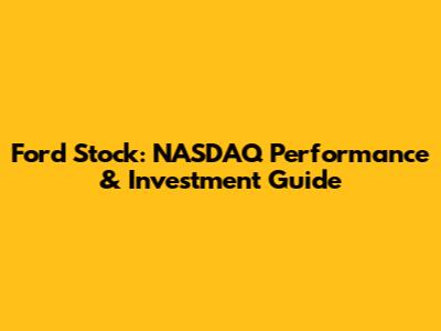 Ford Stock: NASDAQ Performance & Investment Guide