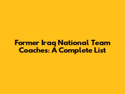 Former Iraq National Team Coaches: A Complete List