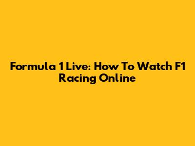 Formula 1 Live: How To Watch F1 Racing Online