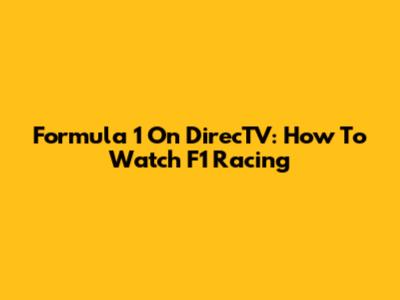 Formula 1 On DirecTV: How To Watch F1 Racing