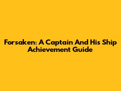 Forsaken: 'A Captain And His Ship' Achievement Guide