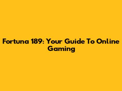 Fortuna 189: Your Guide To Online Gaming