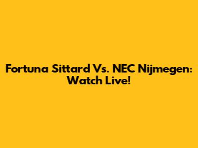 Fortuna Sittard Vs. NEC Nijmegen: Watch Live!