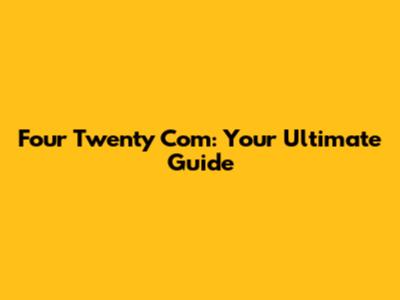 Four Twenty Com: Your Ultimate Guide