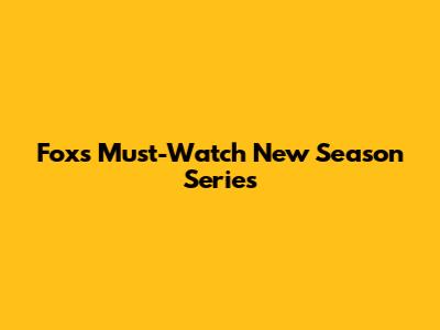 Fox's Must-Watch New Season Series
