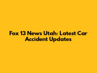 Fox 13 News Utah: Latest Car Accident Updates