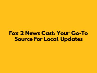 Fox 2 News Cast: Your Go-To Source For Local Updates