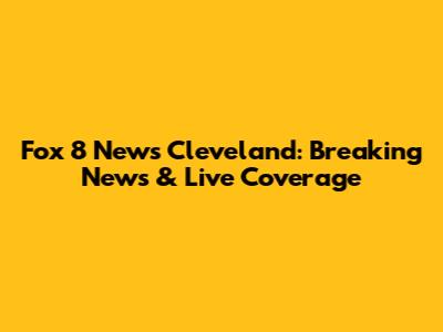 Fox 8 News Cleveland: Breaking News & Live Coverage
