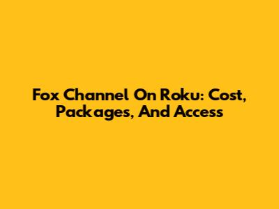 Fox Channel On Roku: Cost, Packages, And Access