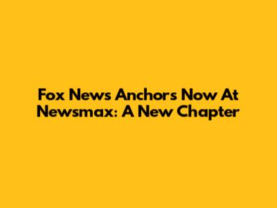 Fox News Anchors Now At Newsmax: A New Chapter