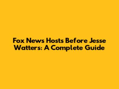 Fox News Hosts Before Jesse Watters: A Complete Guide